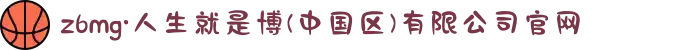 z6mg·人生就是博(中国区)有限公司官网